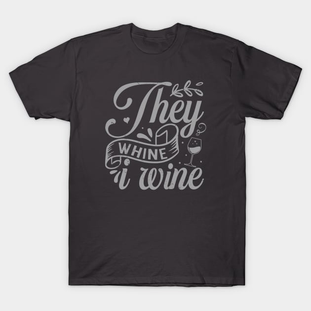 They Whine I Wine - Funny Wine Quote Saying T-Shirt by ShopBuzz